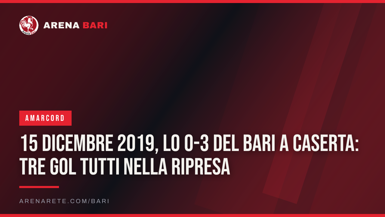 15 dicembre 2019, lo 0-3 del Bari a Caserta: tre gol tutti nella ripresa