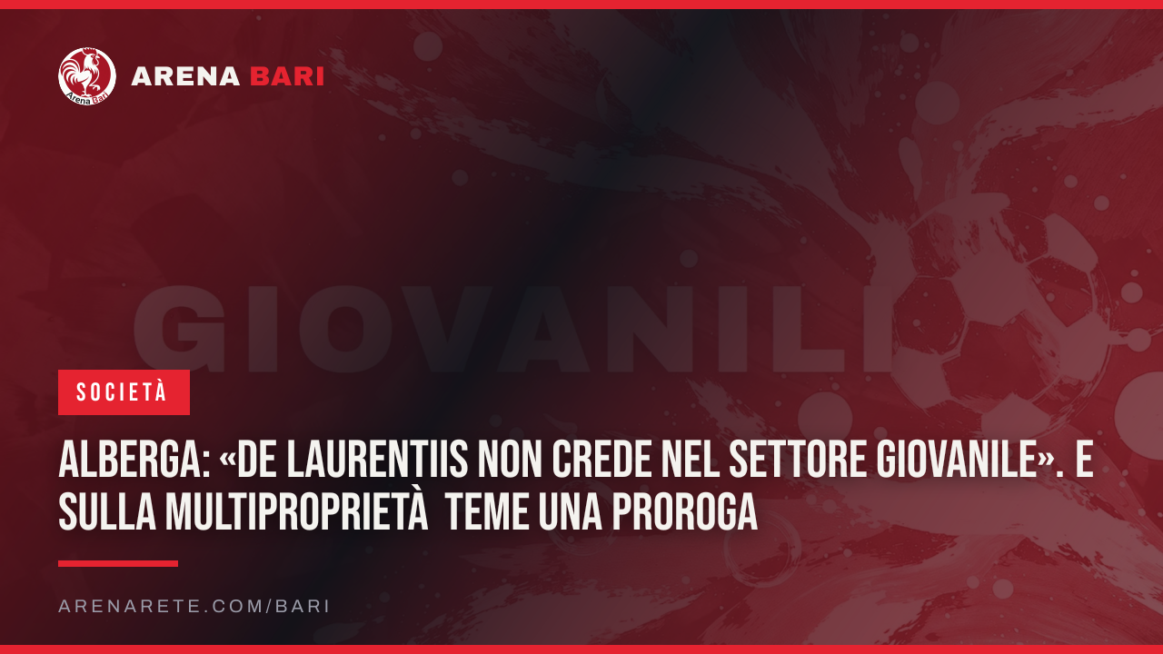 Alberga: «De Laurentiis non crede nel settore giovanile». E sulla multiproprietà teme una proroga