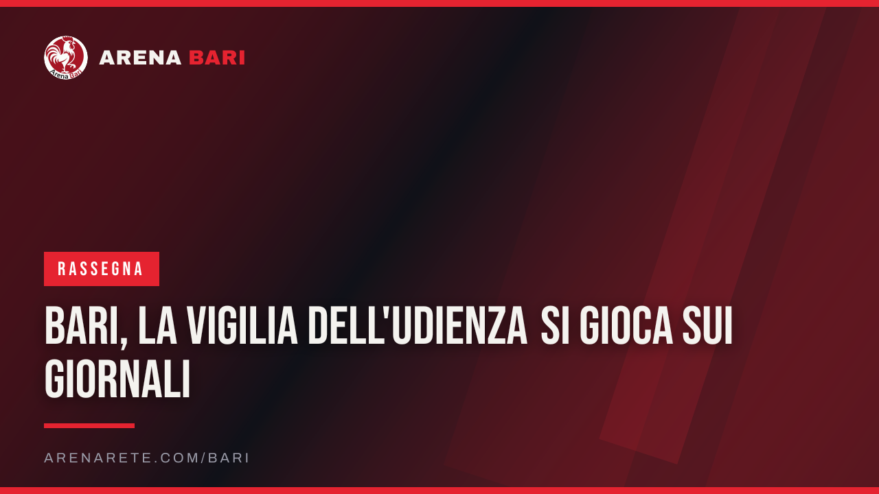 Bari, la vigilia dell'udienza si gioca sui giornali