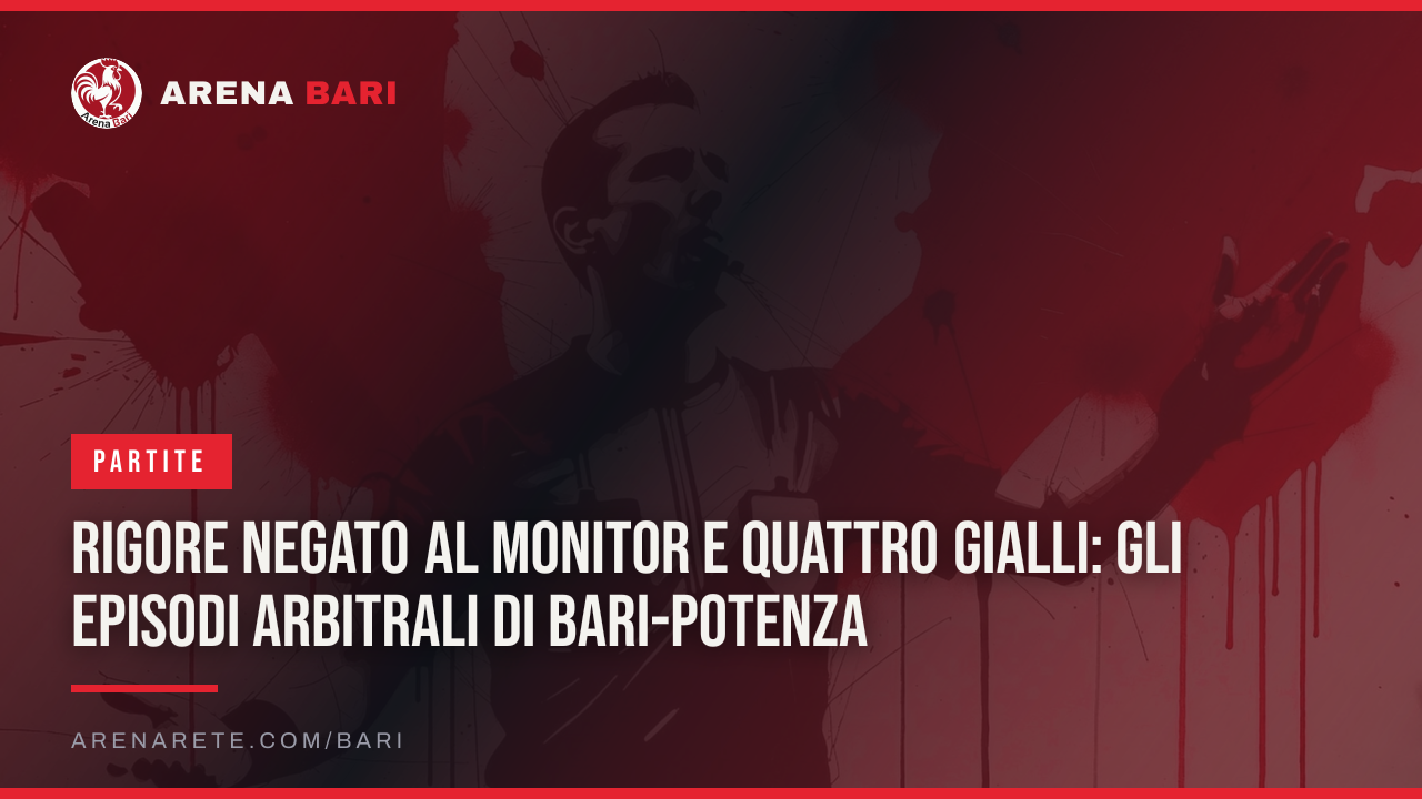 Rigore negato al monitor e quattro gialli: gli episodi arbitrali di Bari-Potenza