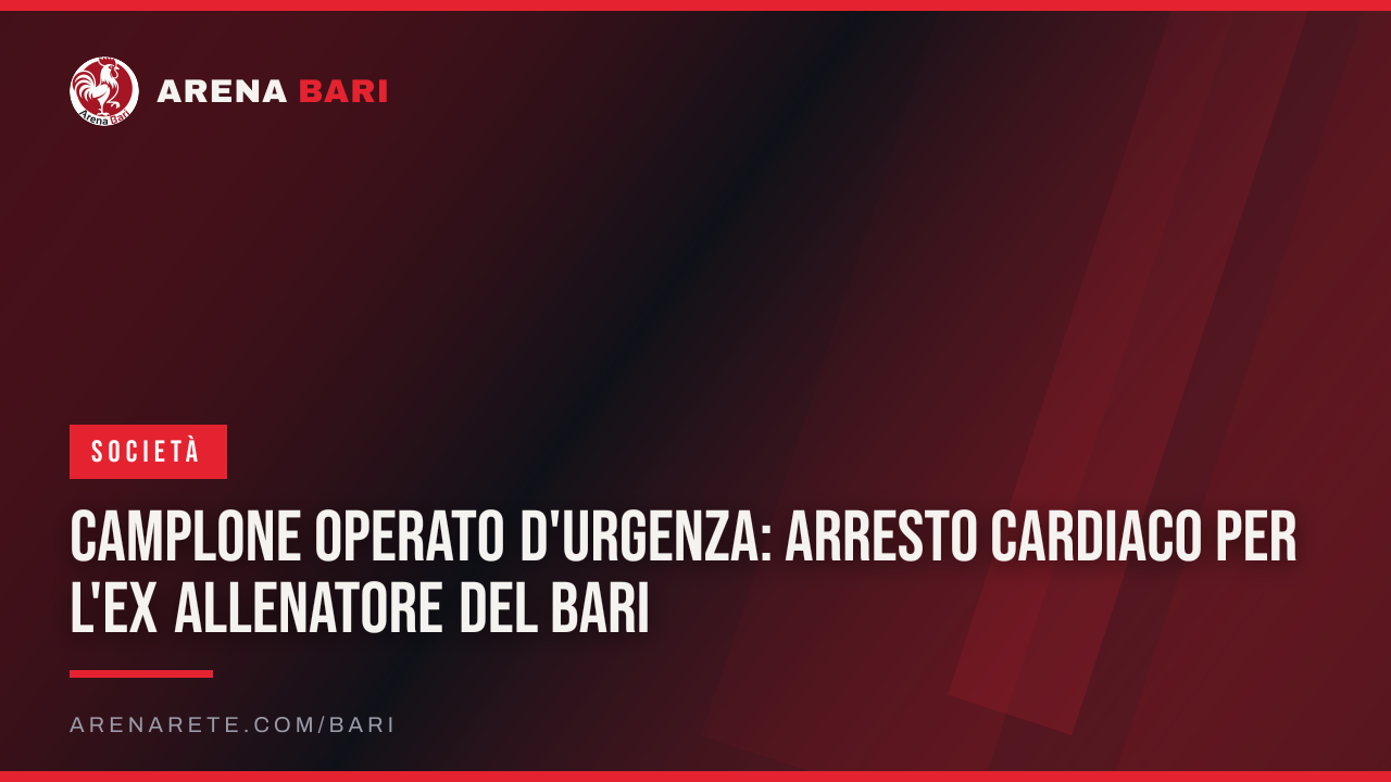 Camplone operato d'urgenza: arresto cardiaco per l'ex allenatore del Bari