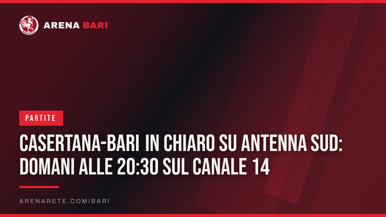 Casertana-Bari in chiaro su Antenna Sud: domani alle 20:30 sul canale 14