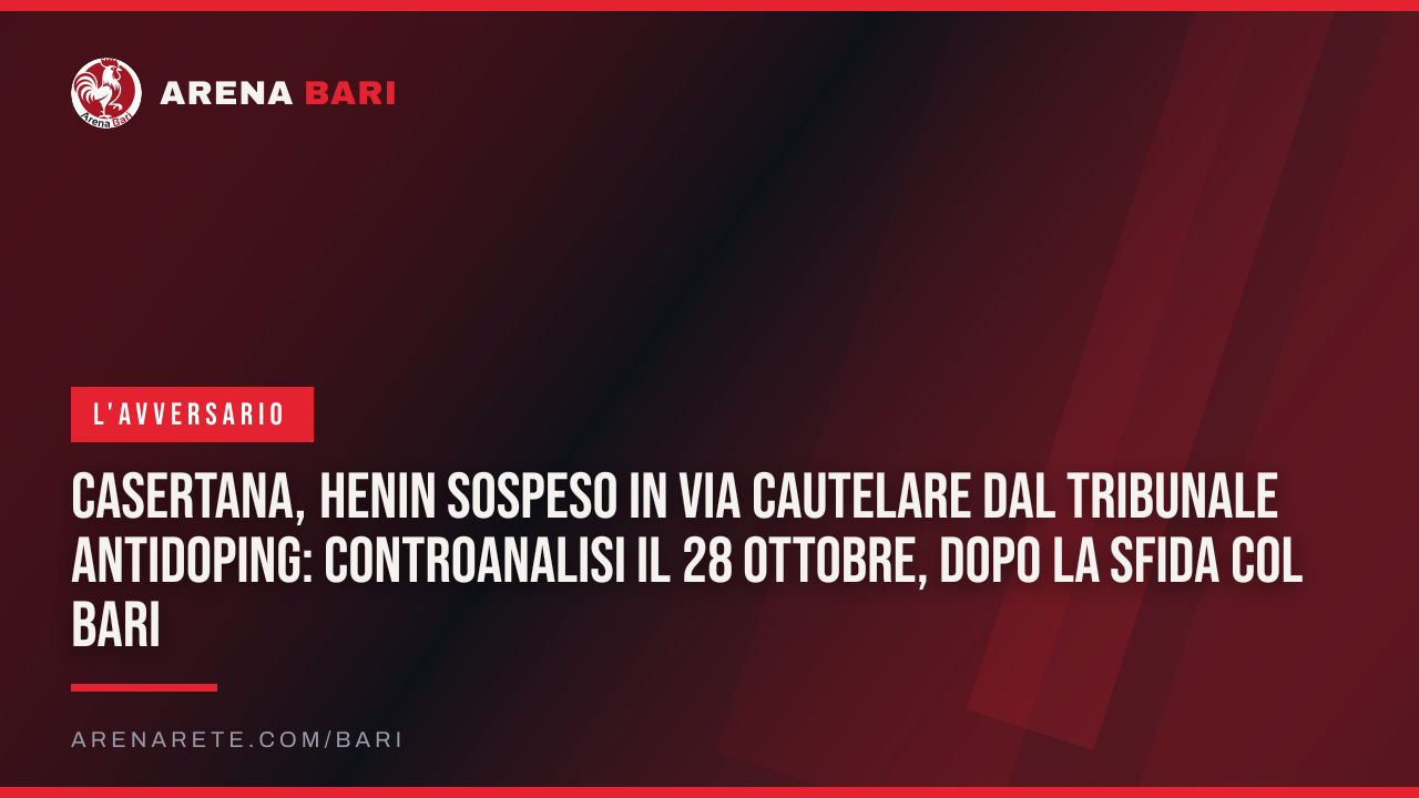 Casertana, Henin sospeso in via cautelare dal Tribunale Antidoping: controanalisi il 28 ottobre, dopo la sfida col Bari