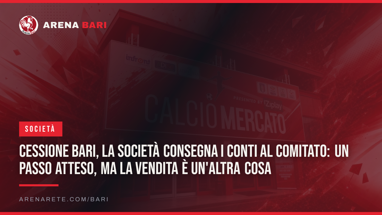 Cessione Bari, la società consegna i conti al Comitato: un passo atteso, ma la vendita è un'altra cosa