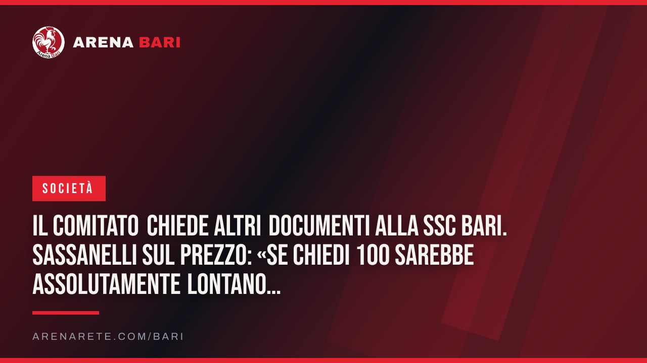 Il Comitato chiede altri documenti alla SSC Bari. Sassanelli sul prezzo: «se chiedi 100 sarebbe assolutamente lontano dal valore della società»