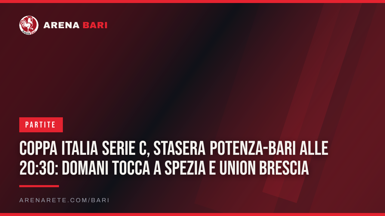 Coppa Italia Serie C, stasera Potenza-Bari alle 20:30: domani tocca a Spezia e Union Brescia