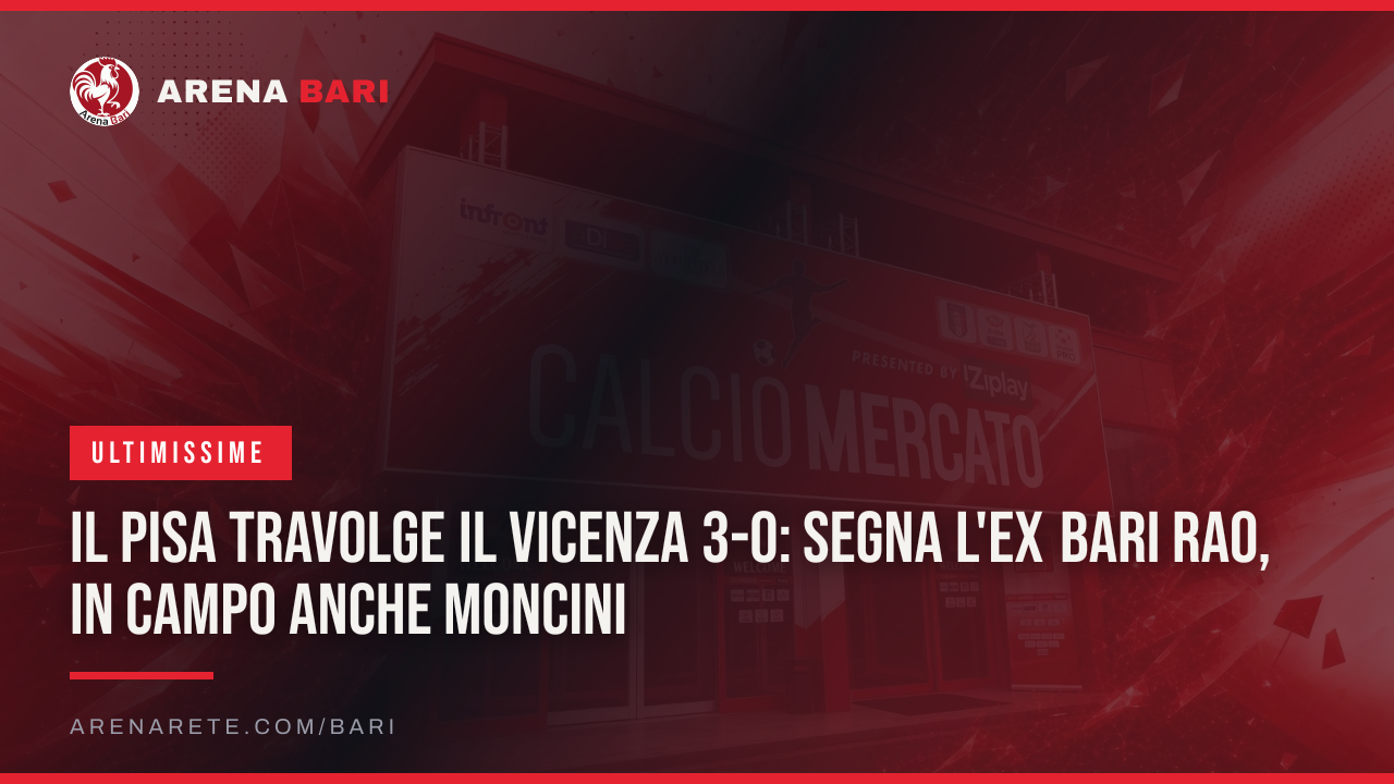 Il Pisa travolge il Vicenza 3-0: segna l'ex Bari Rao, in campo anche Moncini