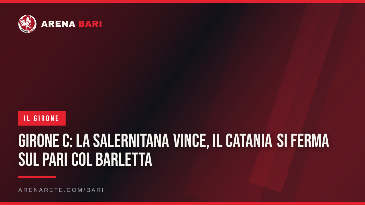 Girone C: la Salernitana vince, il Catania si ferma sul pari col Barletta