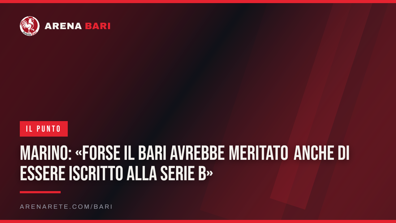 Marino: «Forse il Bari avrebbe meritato anche di essere iscritto alla Serie B»