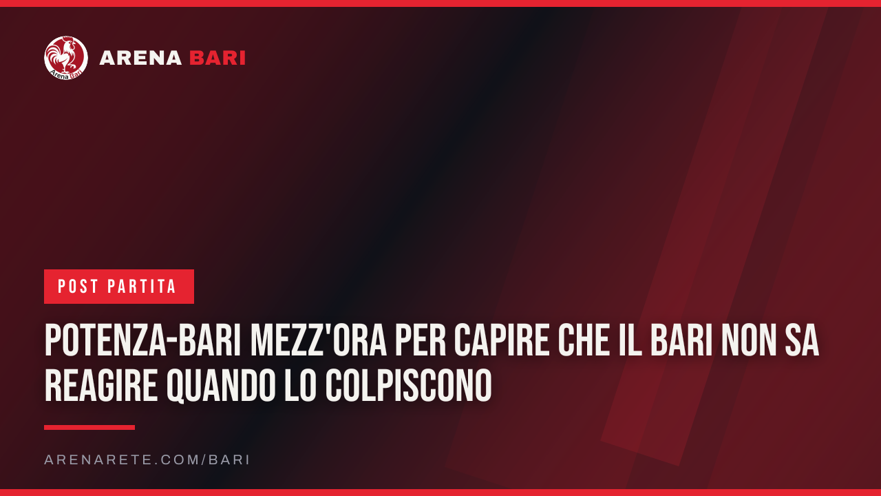 Potenza-Bari Mezz'ora per capire che il Bari non sa reagire quando lo colpiscono