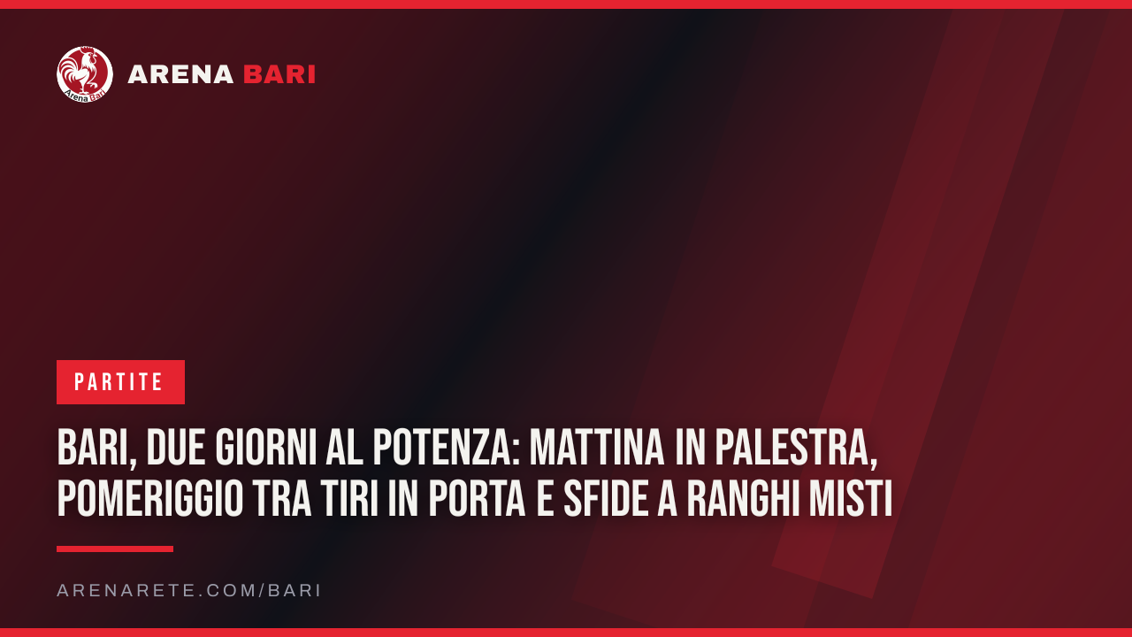 Bari, due giorni al Potenza: mattina in palestra, pomeriggio tra tiri in porta e sfide a ranghi misti
