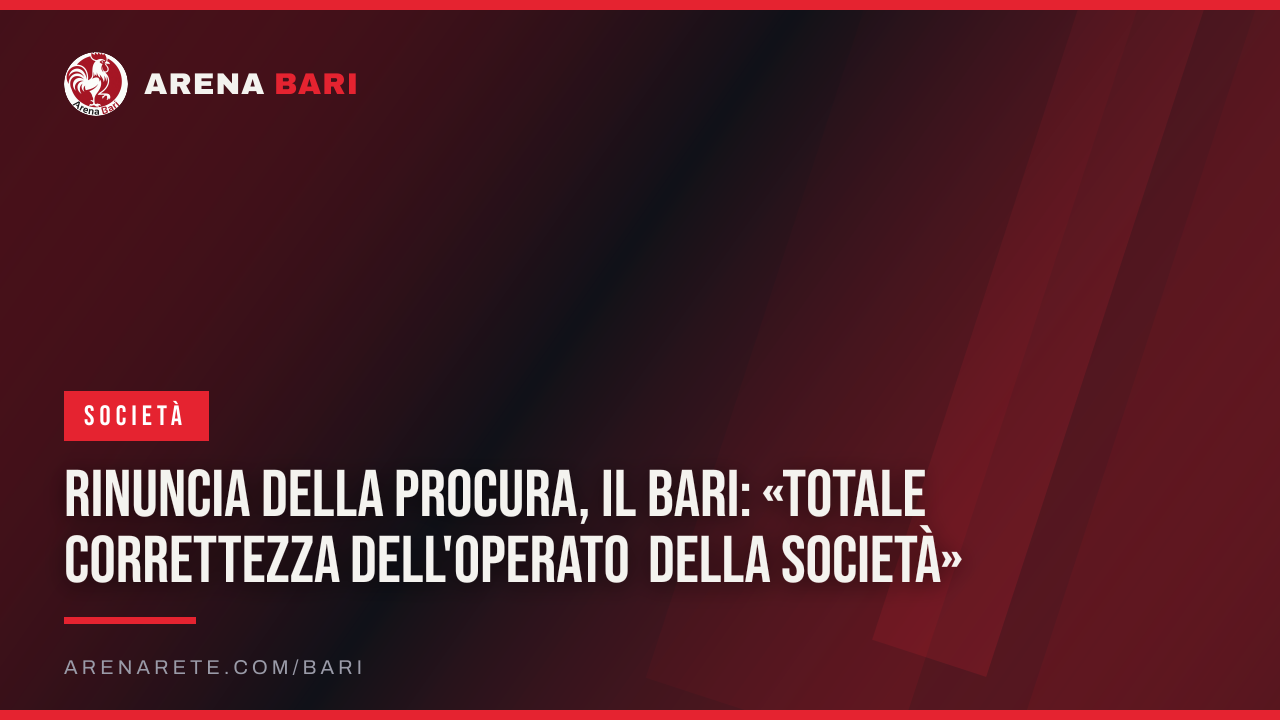 Rinuncia della Procura, il Bari: «Totale correttezza dell'operato della società»