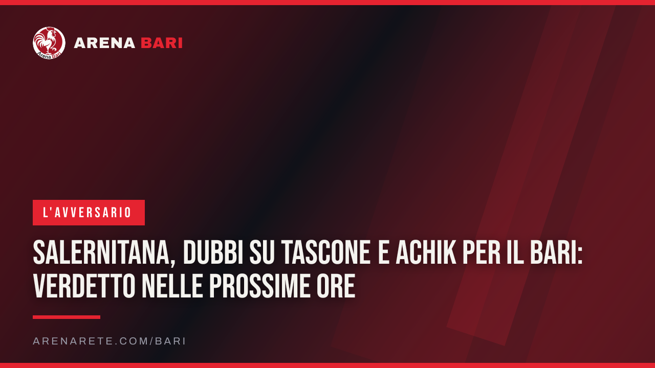 Salernitana, dubbi su Tascone e Achik per il Bari: verdetto nelle prossime ore