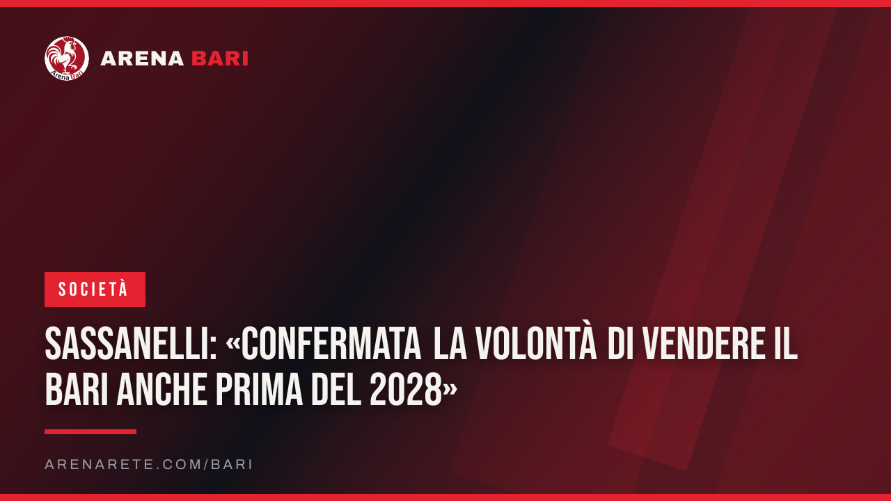 Sassanelli: «Confermata la volontà di vendere il Bari anche prima del 2028»