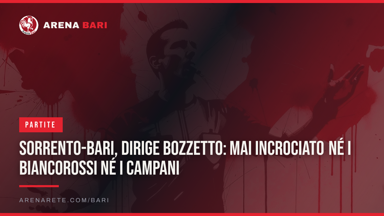 Sorrento-Bari, dirige Bozzetto: mai incrociato né i biancorossi né i campani