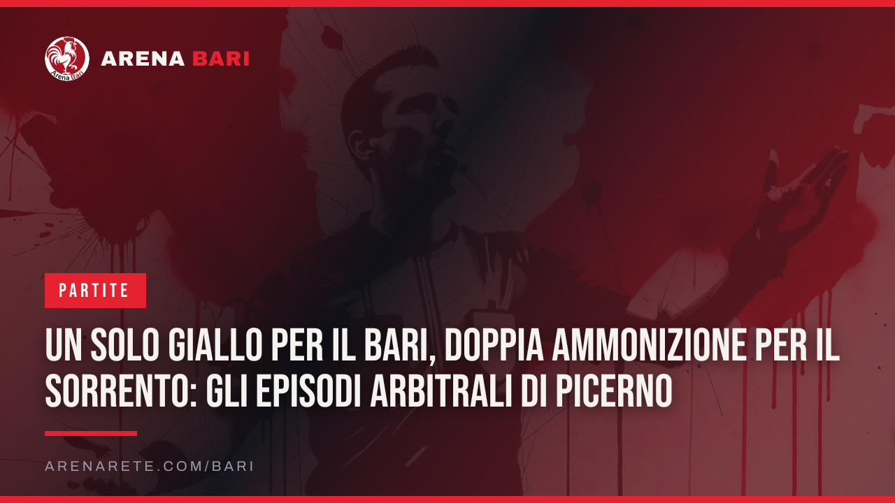 Un solo giallo per il Bari, doppia ammonizione per il Sorrento: gli episodi arbitrali di Picerno