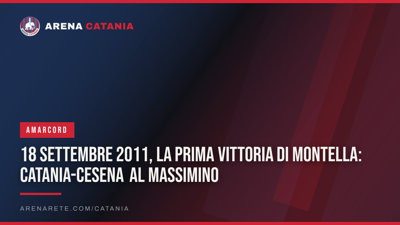 18 settembre 2011, la prima vittoria di Montella: Catania-Cesena al Massimino
