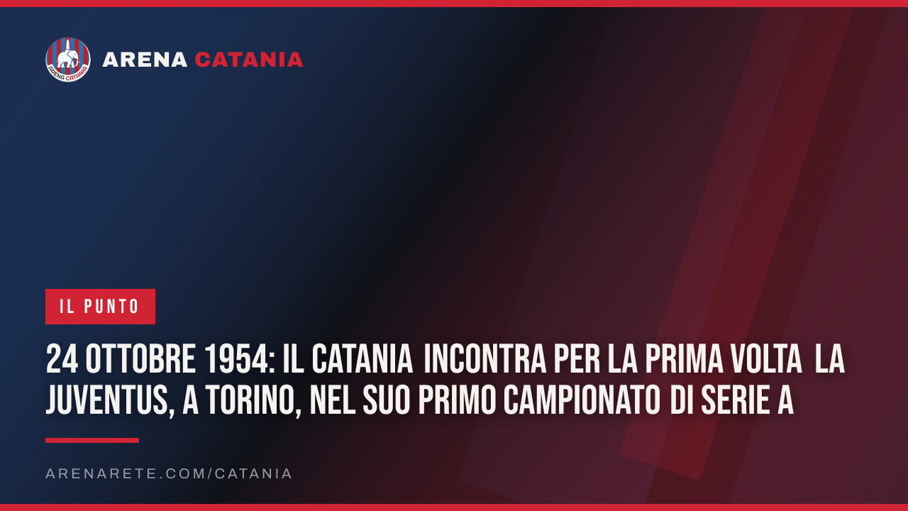 24 ottobre 1954: il Catania incontra per la prima volta la Juventus, a Torino, nel suo primo campionato di Serie A