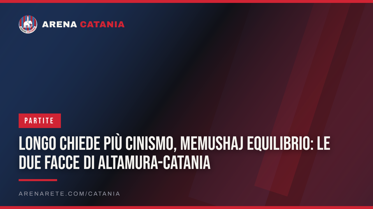Longo chiede più cinismo, Memushaj equilibrio: le due facce di Altamura-Catania