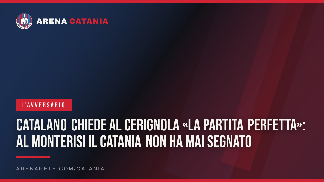 Catalano chiede al Cerignola «la partita perfetta»: al Monterisi il Catania non ha mai segnato