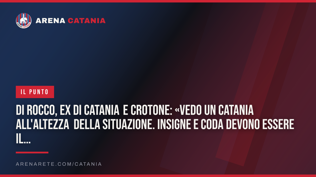Di Rocco, ex di Catania e Crotone: «Vedo un Catania all'altezza della situazione. Insigne e Coda devono essere il motore»