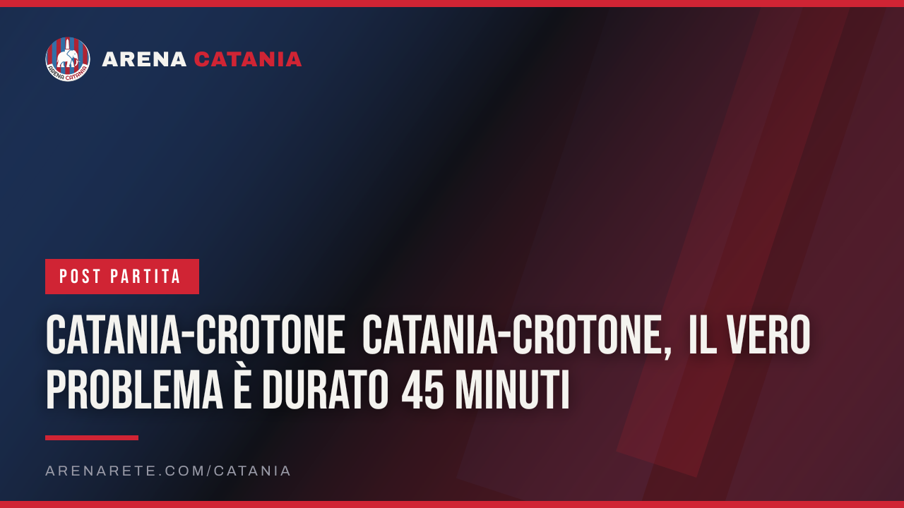 Catania-Crotone Catania-Crotone, il vero problema è durato 45 minuti