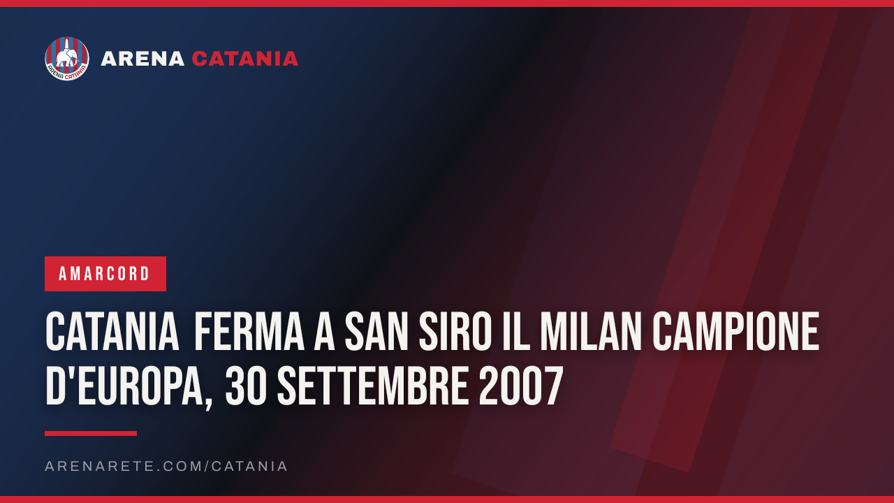 Catania ferma a San Siro il Milan campione d'Europa, 30 settembre 2007