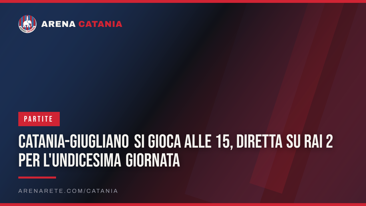 Catania-Giugliano si gioca alle 15, diretta su Rai 2 per l'undicesima giornata