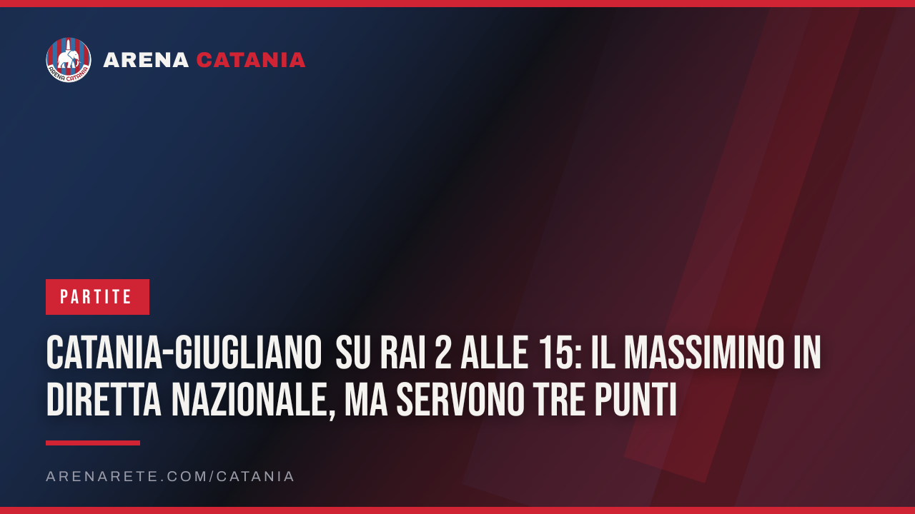Catania-Giugliano su Rai 2 alle 15: il Massimino in diretta nazionale, ma servono tre punti