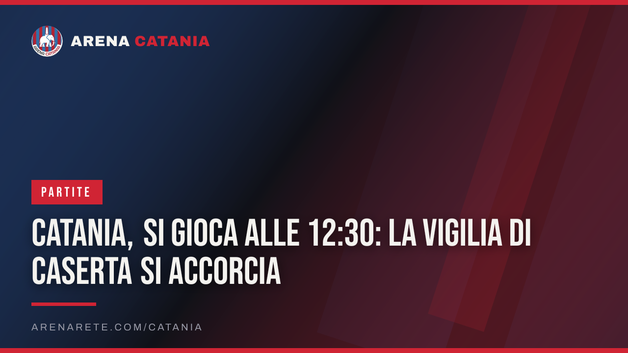 Catania, si gioca alle 12:30: la vigilia di Caserta si accorcia