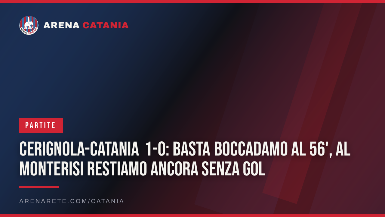 Cerignola-Catania 1-0: basta Boccadamo al 56', al Monterisi restiamo ancora senza gol