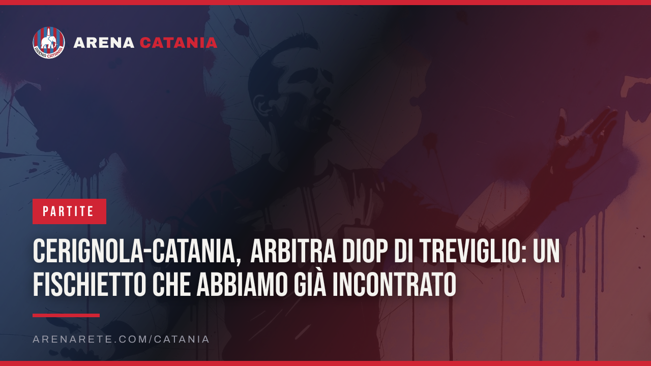 Cerignola-Catania, arbitra Diop di Treviglio: un fischietto che abbiamo già incontrato