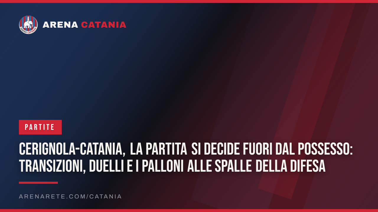 Cerignola-Catania, la partita si decide fuori dal possesso: transizioni, duelli e i palloni alle spalle della difesa