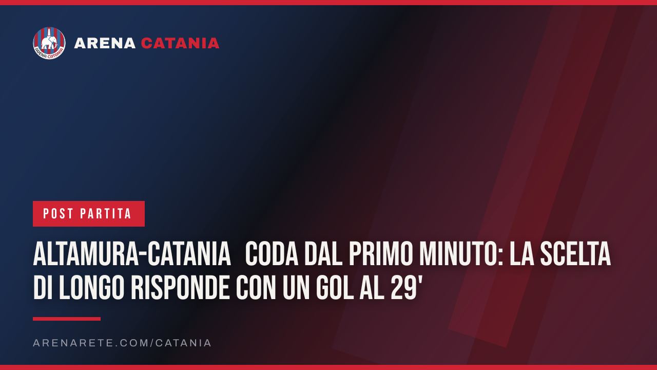 Altamura-Catania Coda dal primo minuto: la scelta di Longo risponde con un gol al 29'