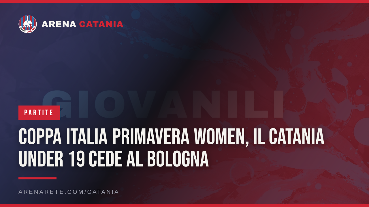 Coppa Italia Primavera Women, il Catania Under 19 cede al Bologna
