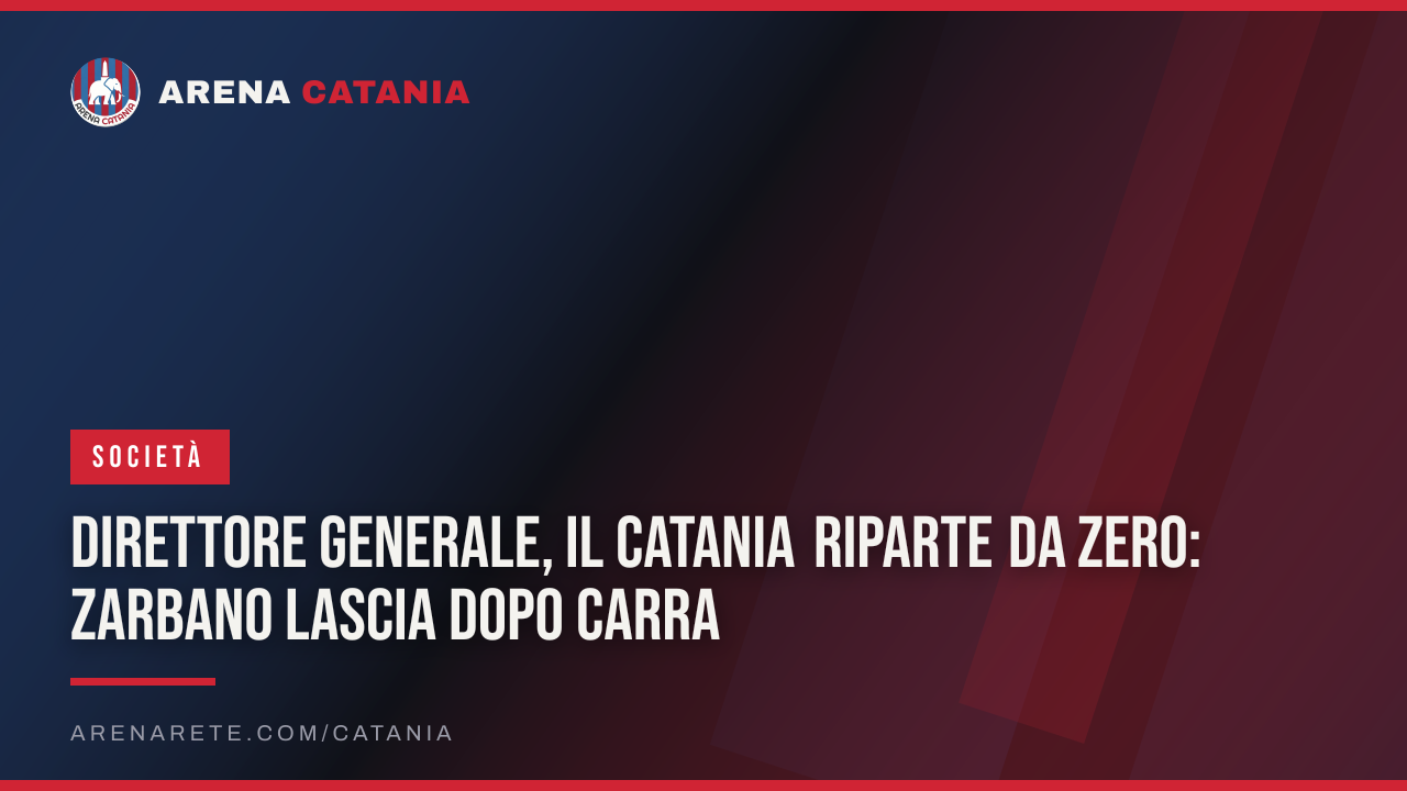 Direttore generale, il Catania riparte da zero: Zarbano lascia dopo Carra