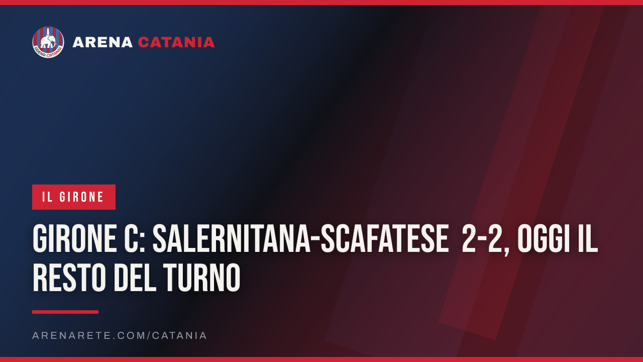 Girone C: Salernitana-Scafatese 2-2, oggi il resto del turno
