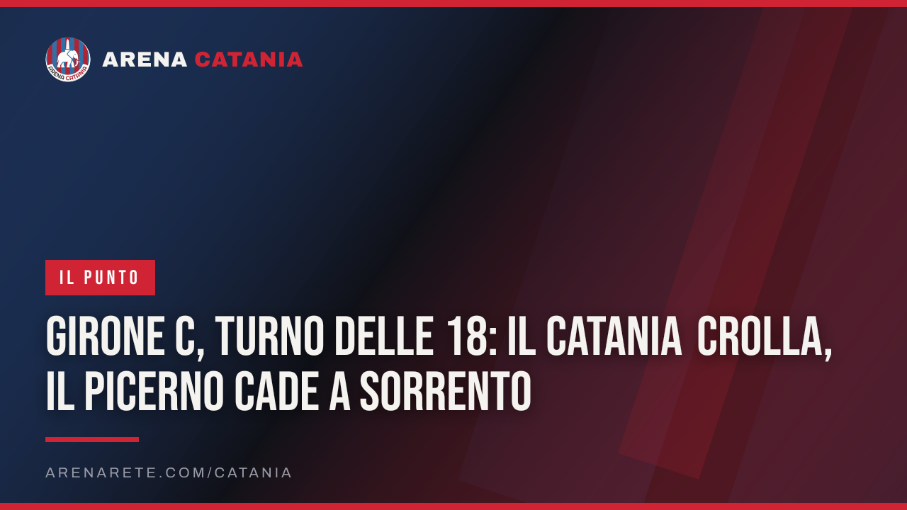Girone C, turno delle 18: il Catania crolla, il Picerno cade a Sorrento