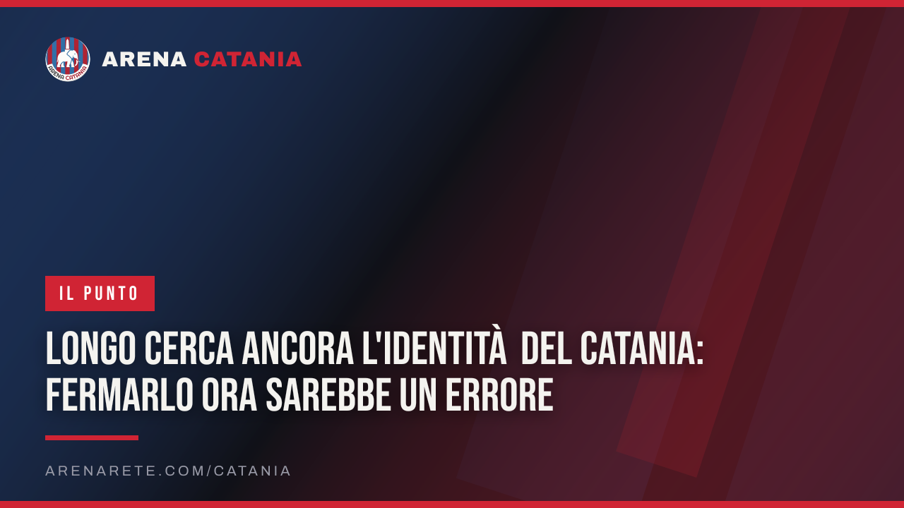 Longo cerca ancora l'identità del Catania: fermarlo ora sarebbe un errore