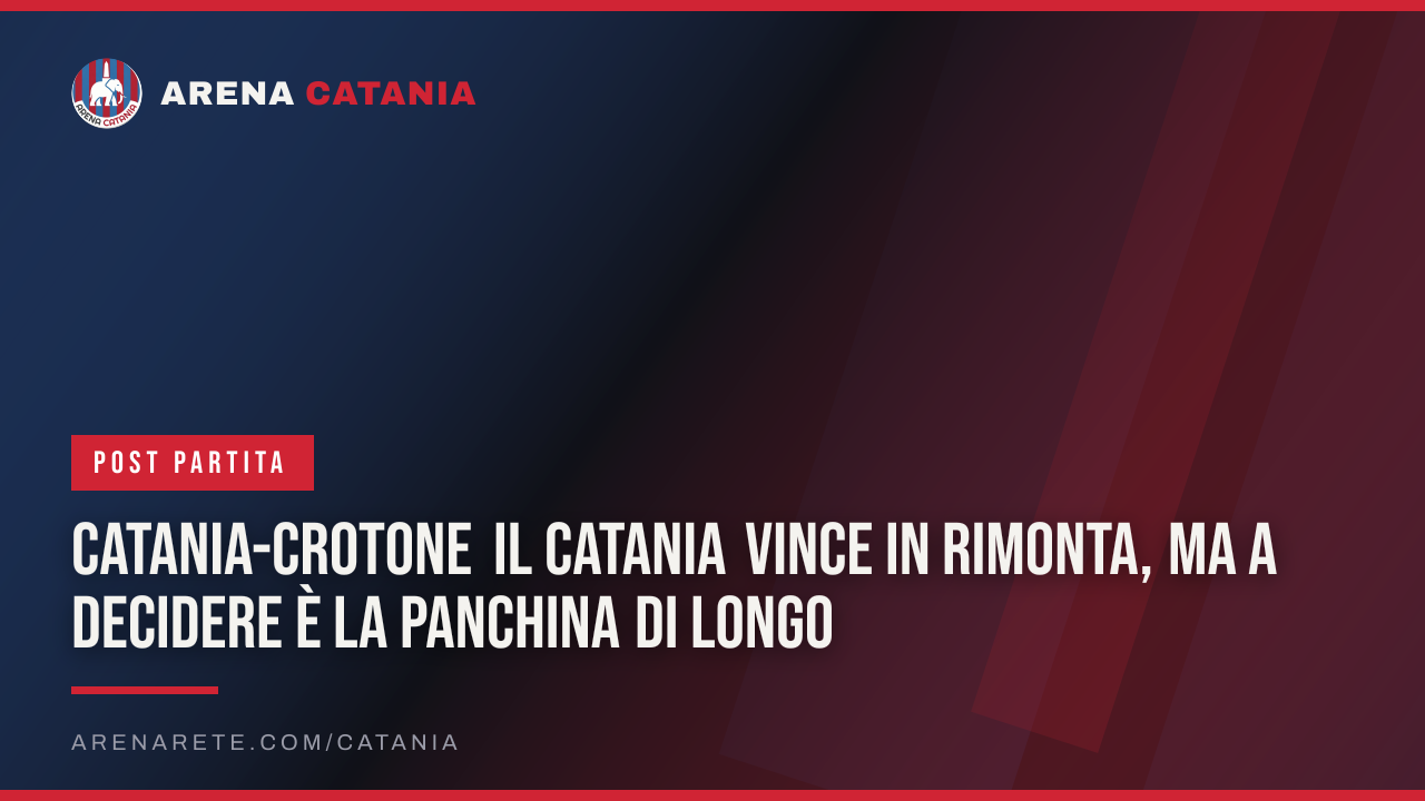 Catania-Crotone Il Catania vince in rimonta, ma a decidere è la panchina di Longo