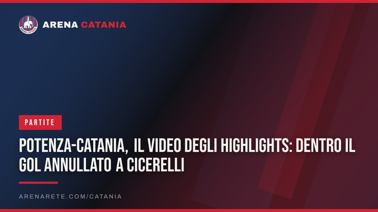 Potenza-Catania, il video degli highlights: dentro il gol annullato a Cicerelli