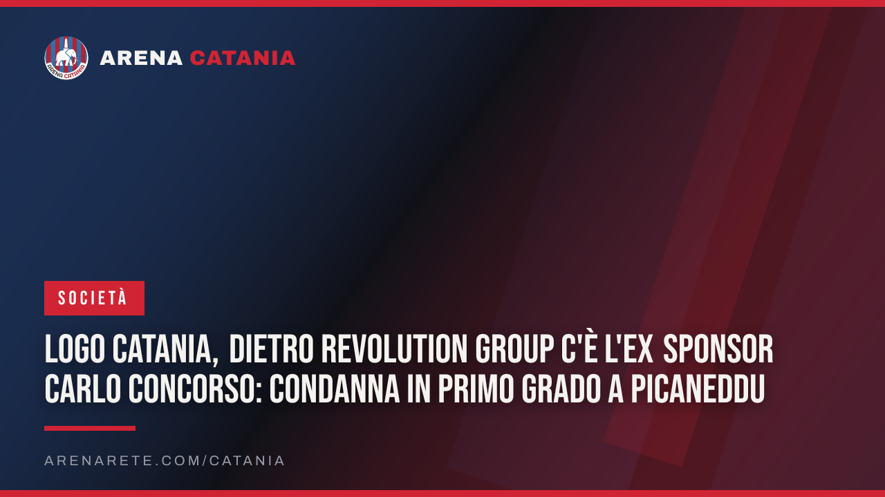Logo Catania, dietro Revolution Group c'è l'ex sponsor Carlo Concorso: condanna in primo grado a Picaneddu