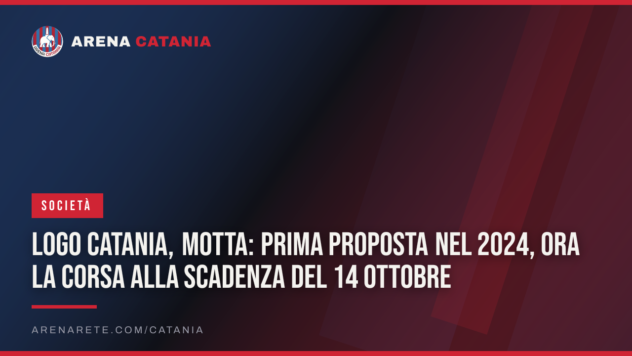 Logo Catania, Motta: prima proposta nel 2024, ora la corsa alla scadenza del 14 ottobre