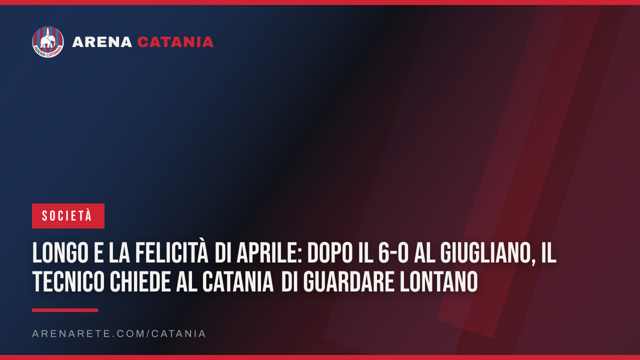 Longo e la felicità di aprile: dopo il 6-0 al Giugliano, il tecnico chiede al Catania di guardare lontano