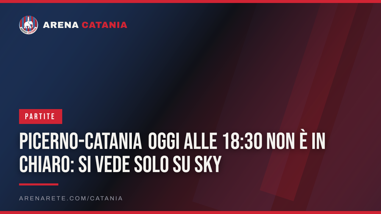 Picerno-Catania oggi alle 18:30 non è in chiaro: si vede solo su Sky