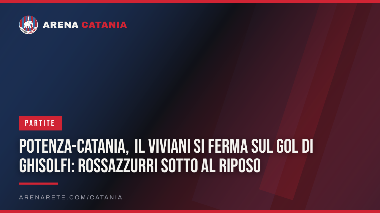 Potenza-Catania, il Viviani si ferma sul gol di Ghisolfi: rossazzurri sotto al riposo