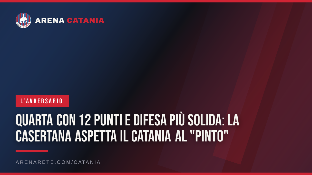 Quarta con 12 punti e difesa più solida: la Casertana aspetta il Catania al "Pinto"