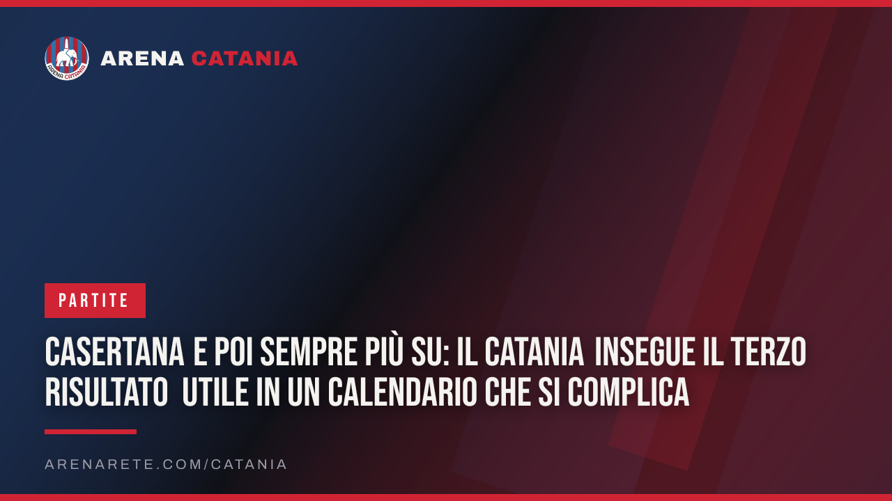 Casertana e poi sempre più su: il Catania insegue il terzo risultato utile in un calendario che si complica