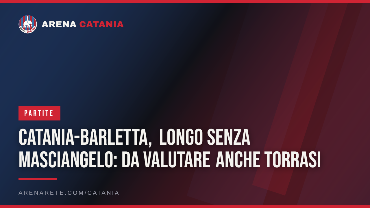 Catania-Barletta, Longo senza Masciangelo: da valutare anche Torrasi