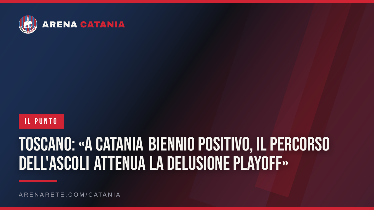 Toscano: «A Catania biennio positivo, il percorso dell'Ascoli attenua la delusione playoff»